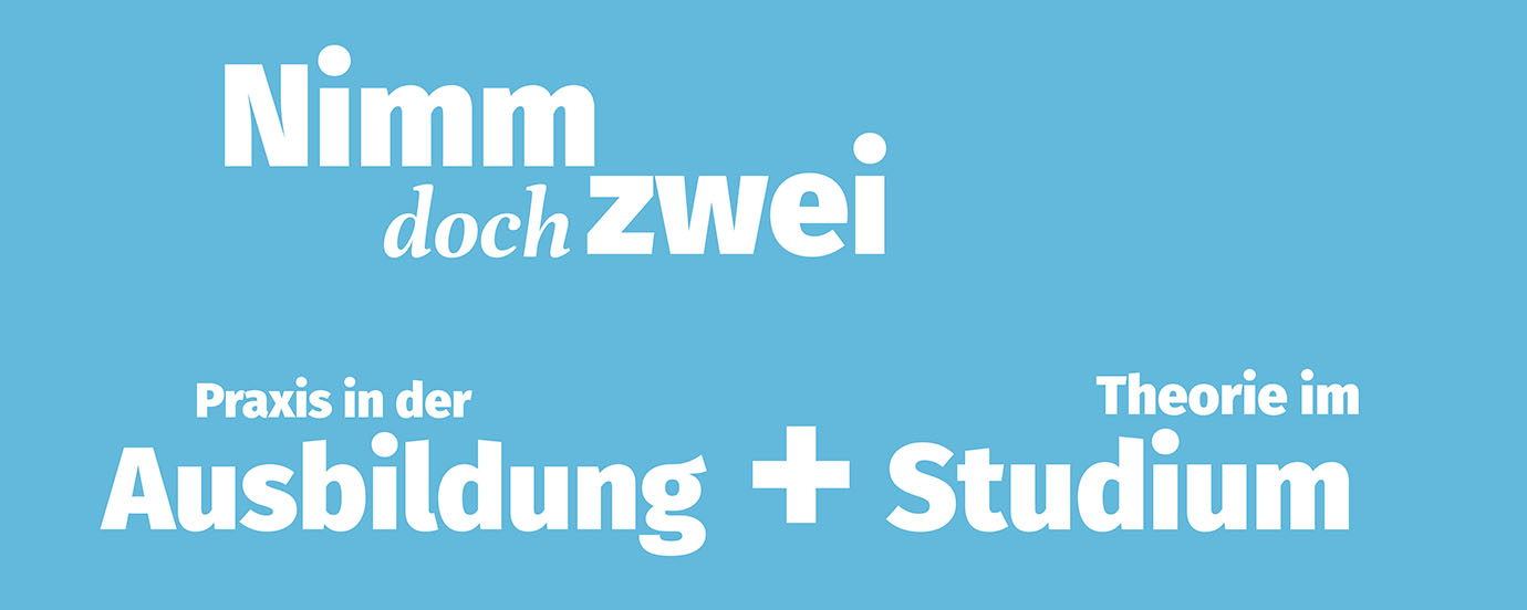 Blauer Hintergrund auf dem in weißer Schrift steht: "Nimm doch zwei, Praxis in der Ausbildung, Theorie im Studium"